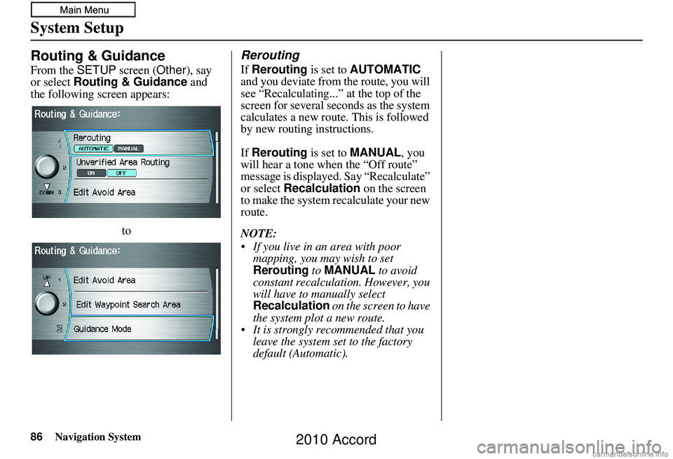 HONDA ACCORD SEDAN 2010 Navigation Manual (in English) 86Navigation System
System Setup
Routing & Guidance
From the SETUP screen ( Other), say
or select Routing & Guidance and
the following screen appears:
to
Rerouting
If Rerouting is set to AUTOMATIC HONDA ACCORD SEDAN 2010 Navigation Manual (in English) 86Navigation System
System Setup
Routing & Guidance
From the SETUP screen ( Other), say
or select Routing & Guidance and
the following screen appears:
to
Rerouting
If Rerouting is set to AUTOMATIC