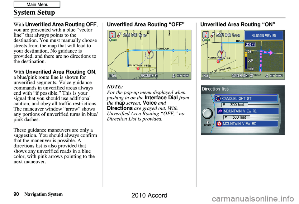 HONDA ACCORD SEDAN 2010  Navigation Manual (in English) 90Navigation System
System Setup
With Unverified Area Routing OFF , 
you are presented with a blue “vector 
line” that always points to the 
destination. You must manually choose 
streets from the