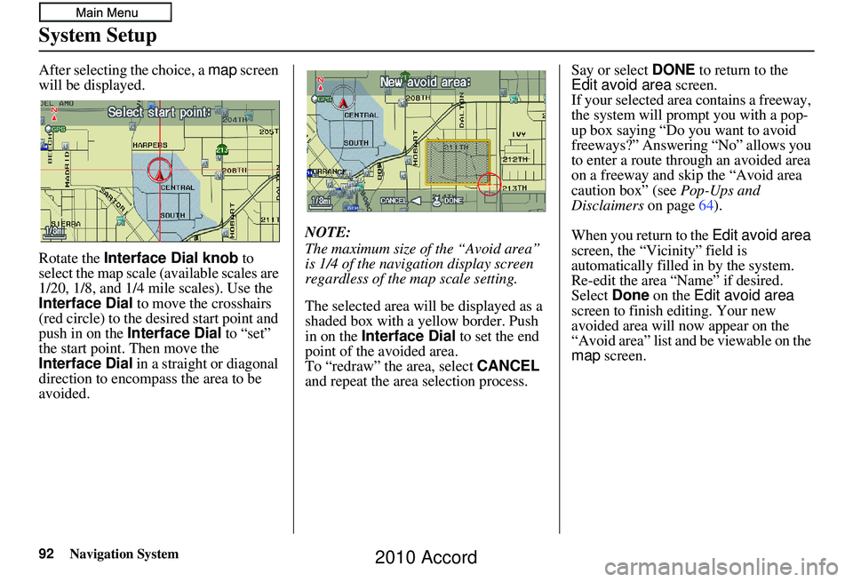 HONDA ACCORD SEDAN 2010 Navigation Manual (in English) 92Navigation System
System Setup
After selecting the choice, a map screen
will be displayed.
Rotate the Interface Dial knob to
select the map scale (available scales are
1/20, 1/8, and 1/4 mile s HONDA ACCORD SEDAN 2010 Navigation Manual (in English) 92Navigation System
System Setup
After selecting the choice, a map screen
will be displayed.
Rotate the Interface Dial knob to
select the map scale (available scales are
1/20, 1/8, and 1/4 mile s