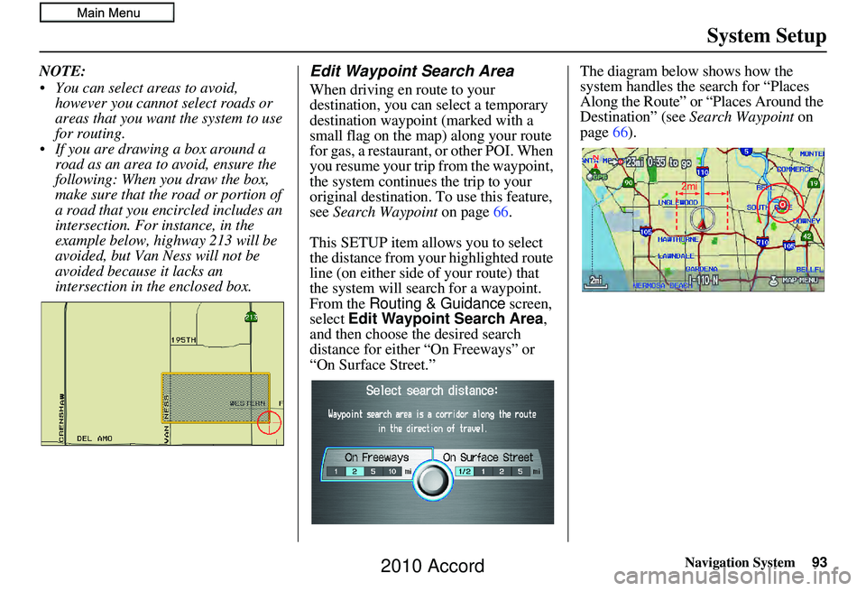 HONDA ACCORD SEDAN 2010  Navigation Manual (in English) Navigation System93
System Setup
NOTE:
 You can select areas to avoid, 
however you cannot select roads or 
areas that you want the system to use 
for routing.
 If you are drawing a box around a  road