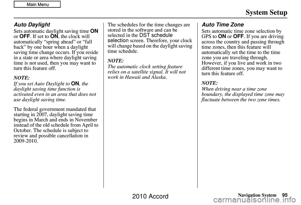 HONDA ACCORD SEDAN 2010  Navigation Manual (in English) Navigation System95
System Setup
Auto Daylight
Sets automatic daylight saving time  ON 
or OFF . If set to ON , the clock will 
automatically “spring ahead” or “fall 
back” by one hour when a 