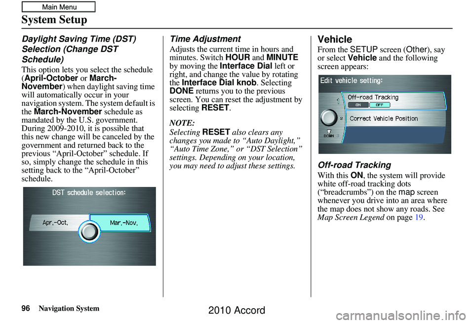 HONDA ACCORD SEDAN 2010 Navigation Manual (in English) 96Navigation System
System Setup
Daylight Saving Time (DST)
Selection (Change DST
Schedule)
This option lets you select the schedule
(April-October or March-
November ) when daylight saving time
w HONDA ACCORD SEDAN 2010 Navigation Manual (in English) 96Navigation System
System Setup
Daylight Saving Time (DST)
Selection (Change DST
Schedule)
This option lets you select the schedule
(April-October or March-
November ) when daylight saving time
w
