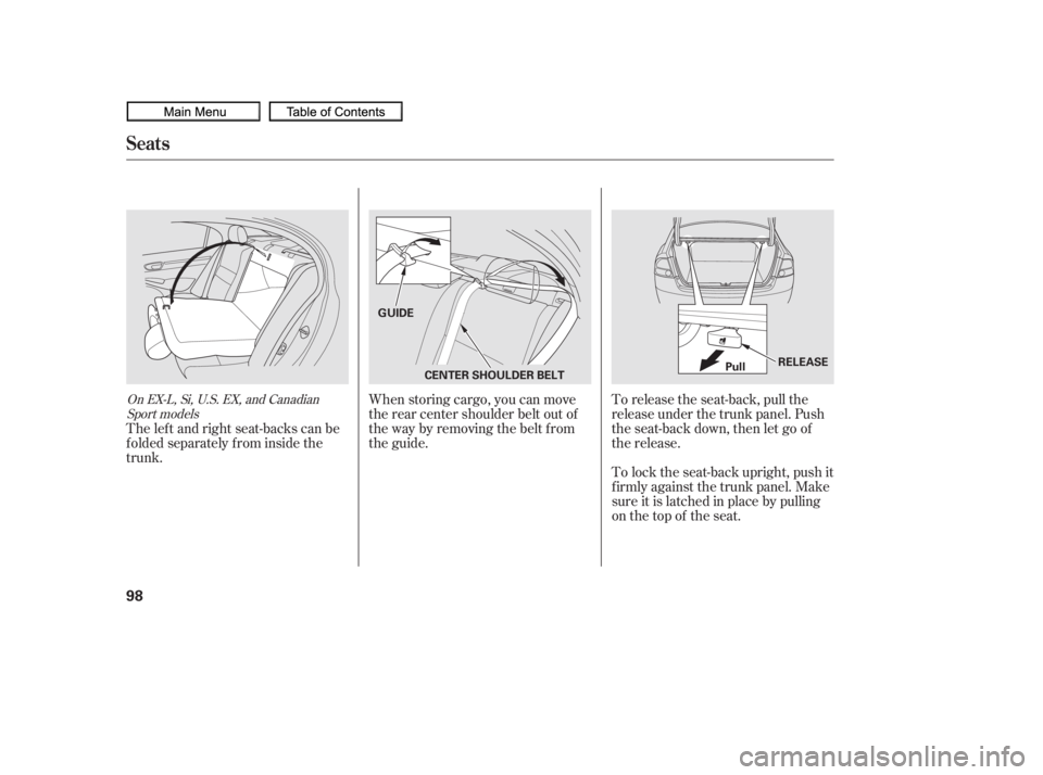 HONDA CIVIC SEDAN 2010  Owners Manual (in English) When storing cargo, you can move
therearcentershoulderbeltoutof
the way by removing the belt from
the guide.To lock the seat-back upright, push it
firmly against the trunk panel. Make
sure it is latch