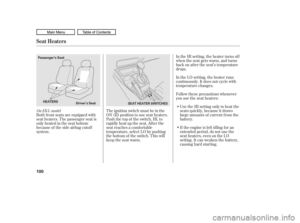 HONDA CIVIC SEDAN 2010  Owners Manual (in English) Follow these precautions whenever
you use the seat heaters:Use the HI setting only to heat the
seats quickly, because it draws
large amounts of current f rom the
battery.
If the engine is lef t idling