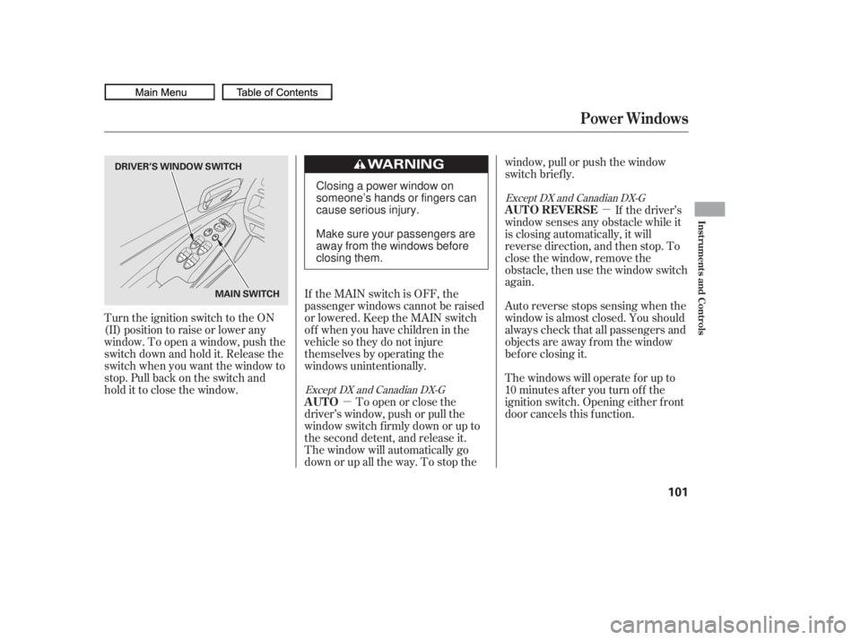 HONDA CIVIC SEDAN 2010  Owners Manual (in English) µµ
If the MAIN switch is OFF, the
passenger windows cannot be raised
or lowered. Keep the MAIN switch
off whenyouhavechildreninthe
vehicle so they do not injure
themselves by operating the
windows