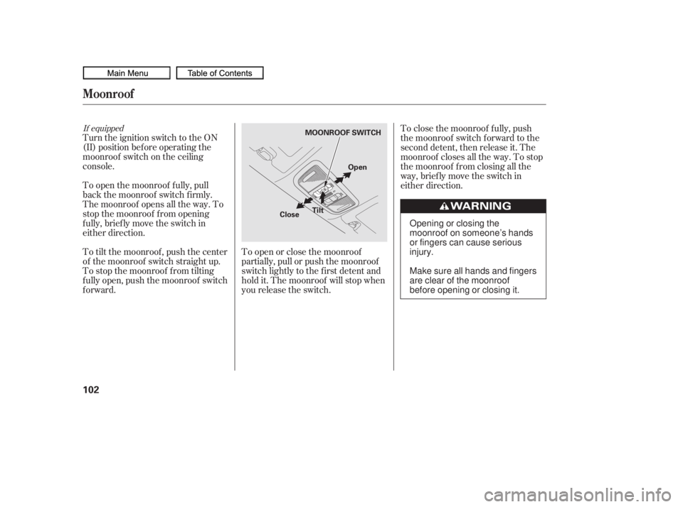 HONDA CIVIC SEDAN 2010  Owners Manual (in English) If equipped
Turn the ignition switch to the ON
(II) position bef ore operating the
moonroof switch on the ceiling
console.
To open the moonroof f ully, pull
back the moonroof switch f irmly.
The moonr