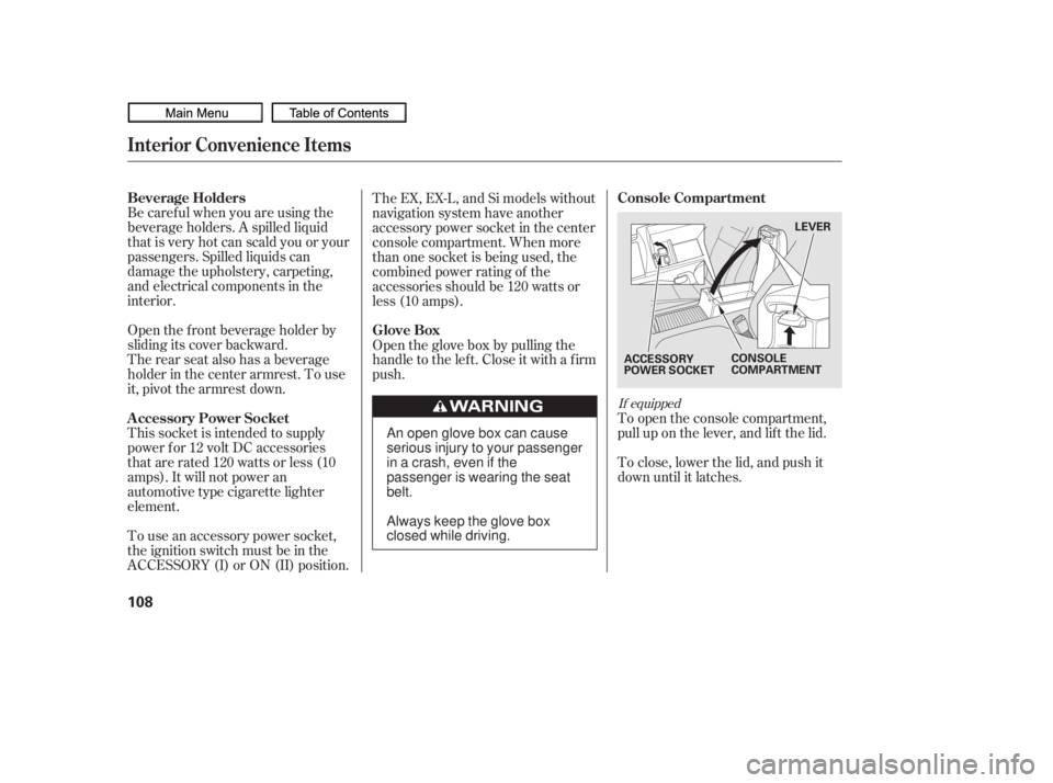 HONDA CIVIC SEDAN 2010  Owners Manual (in English) Be caref ul when you are using the
beverage holders. A spilled liquid
that is very hot can scald you or your
passengers. Spilled liquids can
damage the upholstery, carpeting,
and electrical components