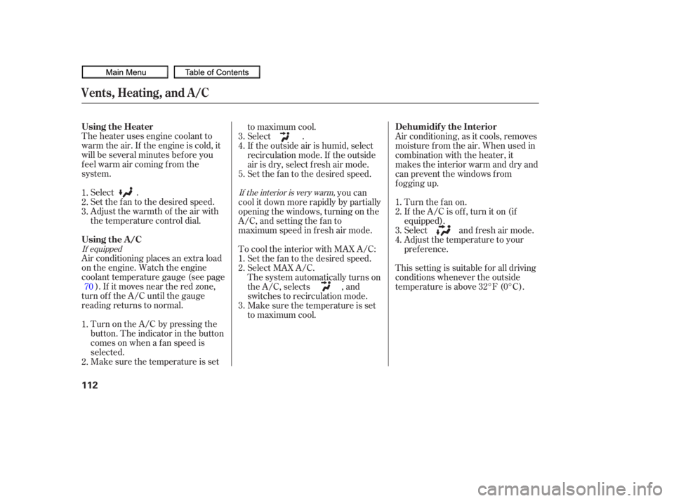 HONDA CIVIC SEDAN 2010  Owners Manual (in English) The heater uses engine coolant to
warm the air. If the engine is cold, it
will be several minutes bef ore you
f eel warm air coming f rom the
system.Select .
Set the f an to the desired speed.
Adjust 