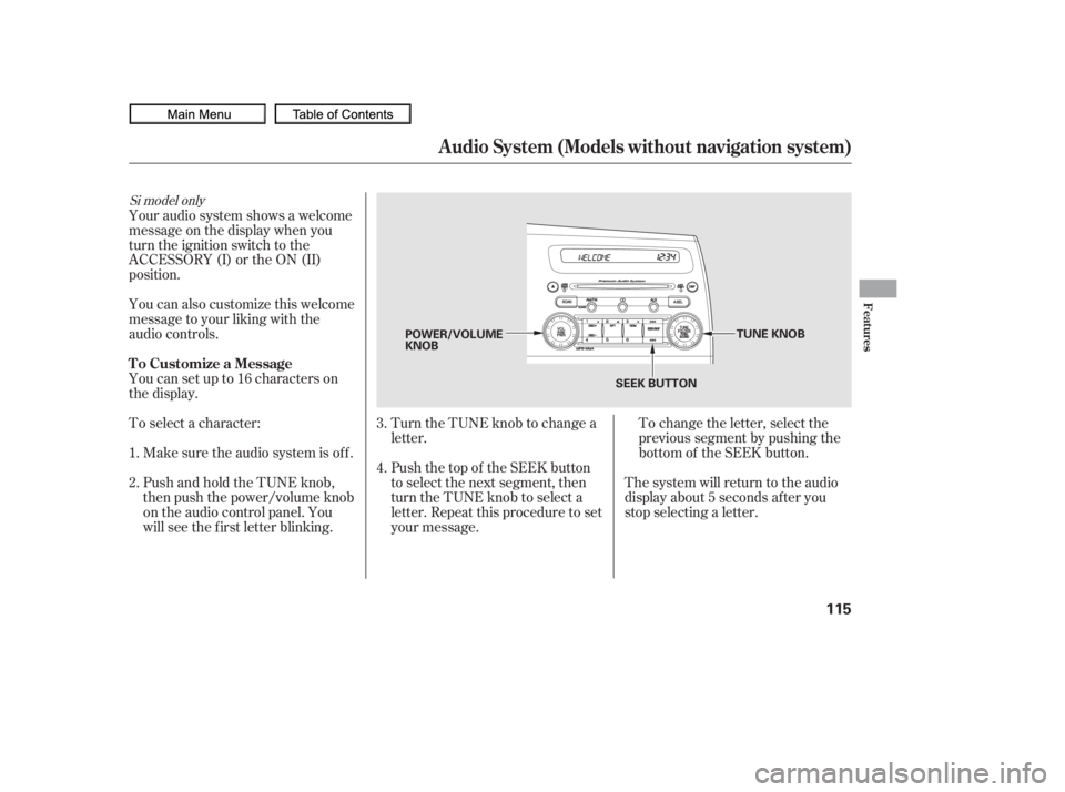 HONDA CIVIC SEDAN 2010  Owners Manual (in English) To change the letter, select the
previous segment by pushing the
bottom of the SEEK button.
Turn the TUNE knob to change a
letter.
Push the top of the SEEK button
to select the next segment, then
turn