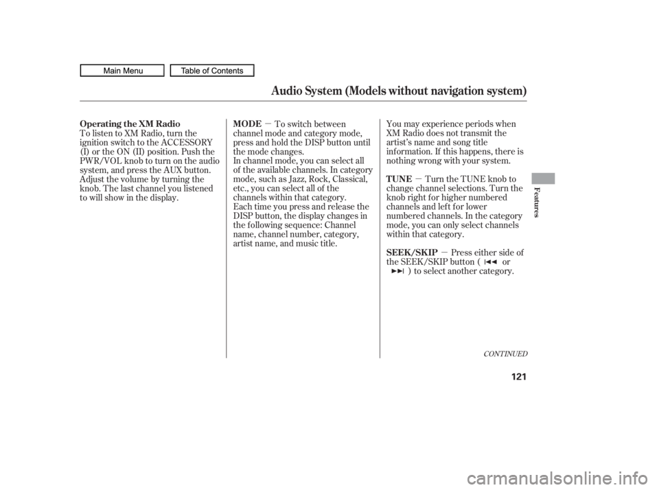 HONDA CIVIC SEDAN 2010  Owners Manual (in English) µ
µ
µ
You may experience periods when
XM Radio does not transmit the
artist’s name and song title
inf ormation. If this happens, there is
nothing wrong with your system.
Turn the TUNE knob to
