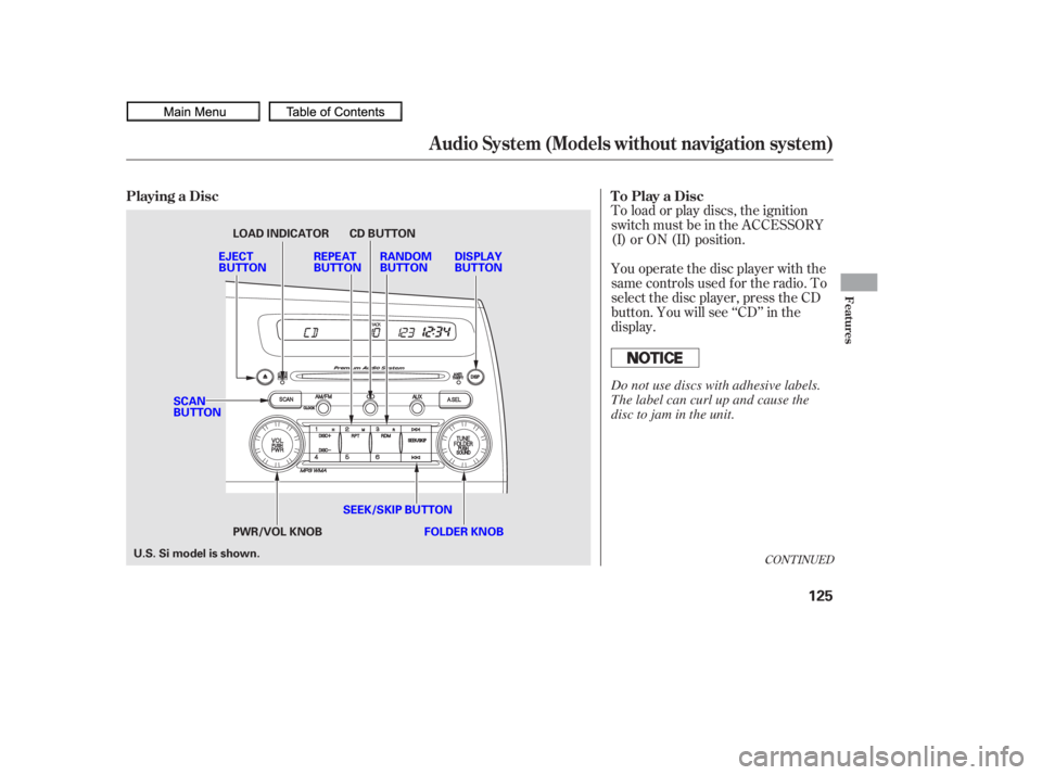HONDA CIVIC SEDAN 2010  Owners Manual (in English) CONT INUED
You operate the disc player with the
same controls used f or the radio. To
select the disc player, press the CD
button. You will see ‘‘CD’’ in the
display. To load or play discs, th