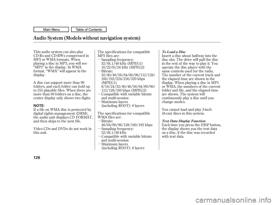 HONDA CIVIC SEDAN 2010  Owners Manual (in English) µ µ µ µ µ
µ µ µ
This audio system can also play
CD-Rs and CD-RWs compressed in
MP3 or WMA f ormats. When
playing a disc in MP3, you will see
‘‘MP3’’ in the display. In WMA
f or