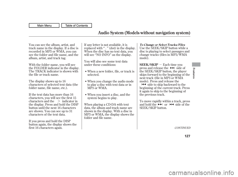 HONDA CIVIC SEDAN 2010  Owners Manual (in English) µ
¼ Use the SEEK/SKIP button while a
disc is playing to select passages and
change tracks (f iles in MP3/WMA
mode).
Each time you
press and release the side of
the SEEK/SKIP button, the player
ski