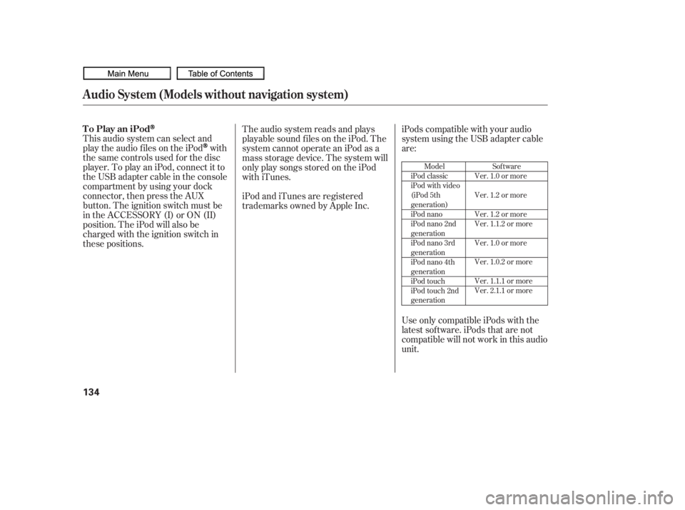 HONDA CIVIC SEDAN 2010  Owners Manual (in English) This audio system can select and
play the audio f iles on the iPod
with
the same controls used f or the disc
player. To play an iPod, connect it to
the USB adapter cable in the console
compartment by 
