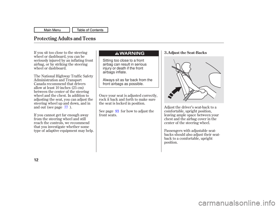 HONDA CIVIC SEDAN 2010   (in English) User Guide If you sit too close to the steering
wheel or dashboard, you can be
seriously injured by an inf lating f ront
airbag, or by striking the steering
wheel or dashboard.
If you cannot get f ar enough away