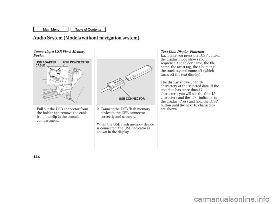 HONDA CIVIC SEDAN 2010  Owners Manual (in English) ¼
When the USB f lash memory device
is connected, the USB indicator is
showninthedisplay.
Pull out the USB connector f rom
the holder and remove the cable
f rom the clip in the console
compartment.

