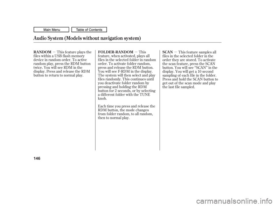 HONDA CIVIC SEDAN 2010  Owners Manual (in English) µµµ
This f eature plays the
f iles within a USB f lash memory
device in random order. To active
random play, press the RDM button
twice. You will see RDM in the
display. Press and release the RD