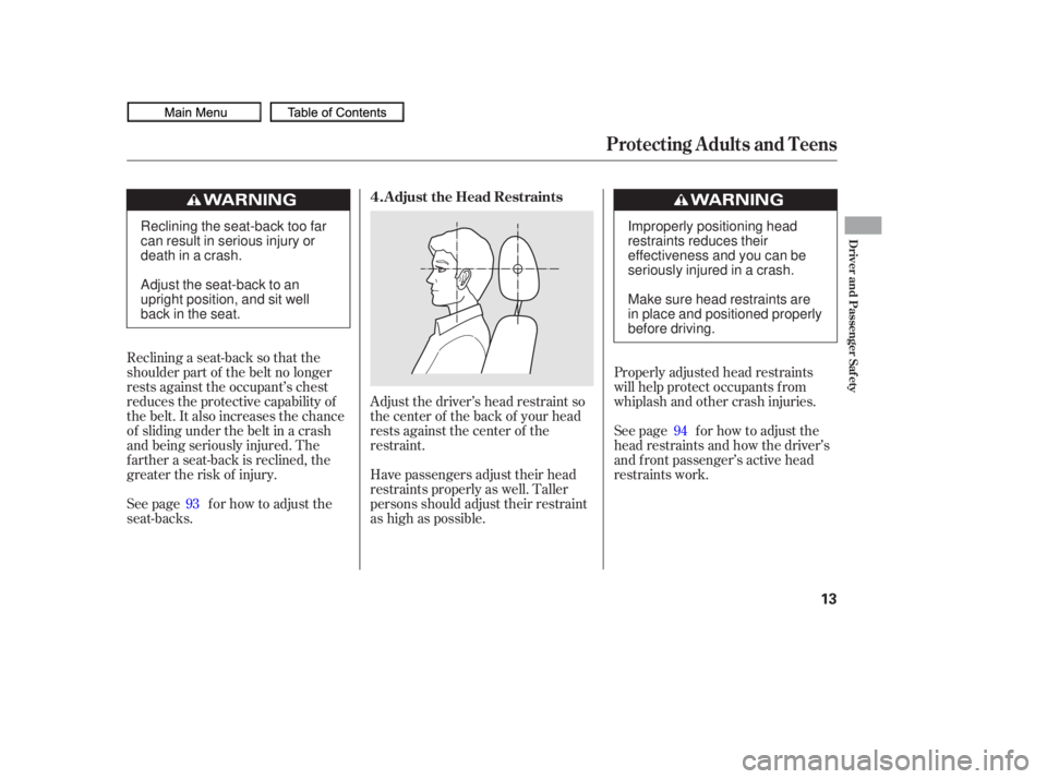 HONDA CIVIC SEDAN 2010   (in English) User Guide Reclining a seat-back so that the
shoulder part of the belt no longer
rests against the occupant’s chest
reduces the protective capability of
the belt. It also increases the chance
of sliding under 