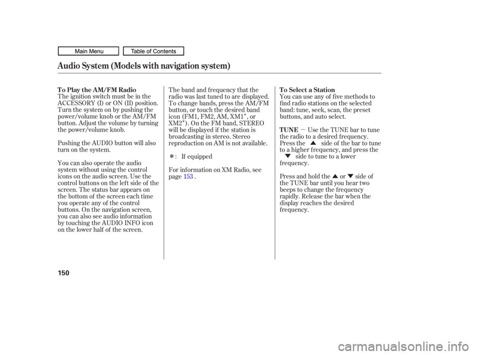 HONDA CIVIC SEDAN 2010  Owners Manual (in English) µÛÝ
Û
Ý
Î
Î
Î
The ignition switch must be in the
ACCESSORY (I) or ON (II) position.
Turn the system on by pushing the
power/volume knob or the AM/FM
button. Adjust the volume by turnin