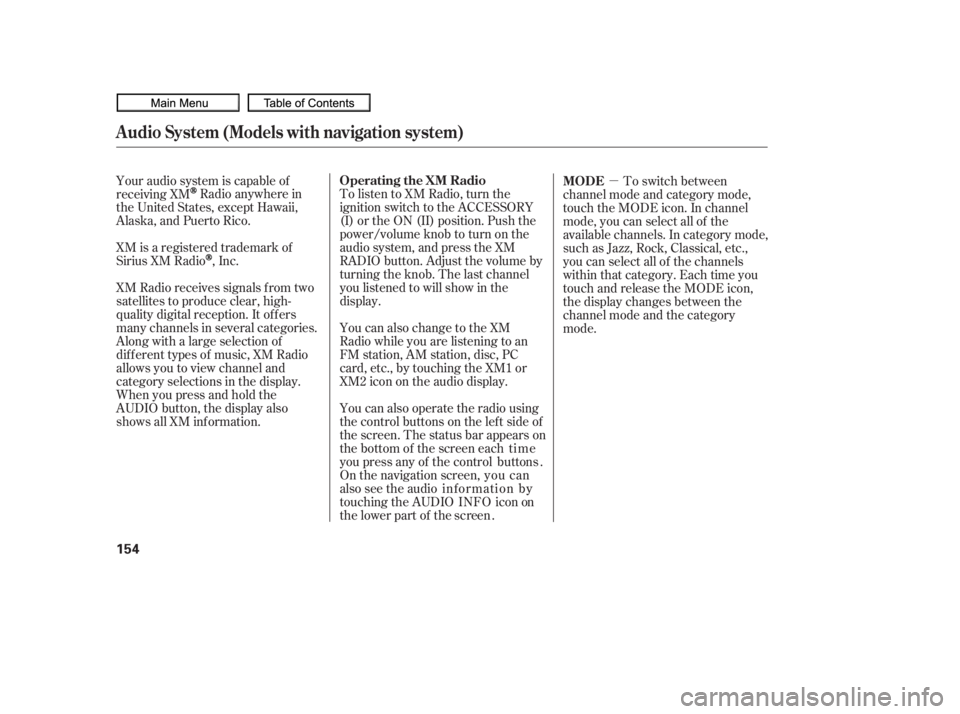 HONDA CIVIC SEDAN 2010  Owners Manual (in English) µ
To listen to XM Radio, turn the
ignition switch to the ACCESSORY
(I) or the ON (II) position. Push the
power/volume knob to turn on the
audio system, and press the XM
RADIO button. Adjust the volu