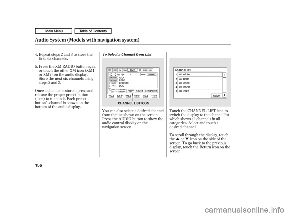 HONDA CIVIC SEDAN 2010  Owners Manual (in English) ÛÝ
To scroll through the display, touch
the or icononthesideof the
screen.Togobacktotheprevious
display, touch the Return icon on the
screen. Touch the CHANNEL LIST icon to
switch the display to t
