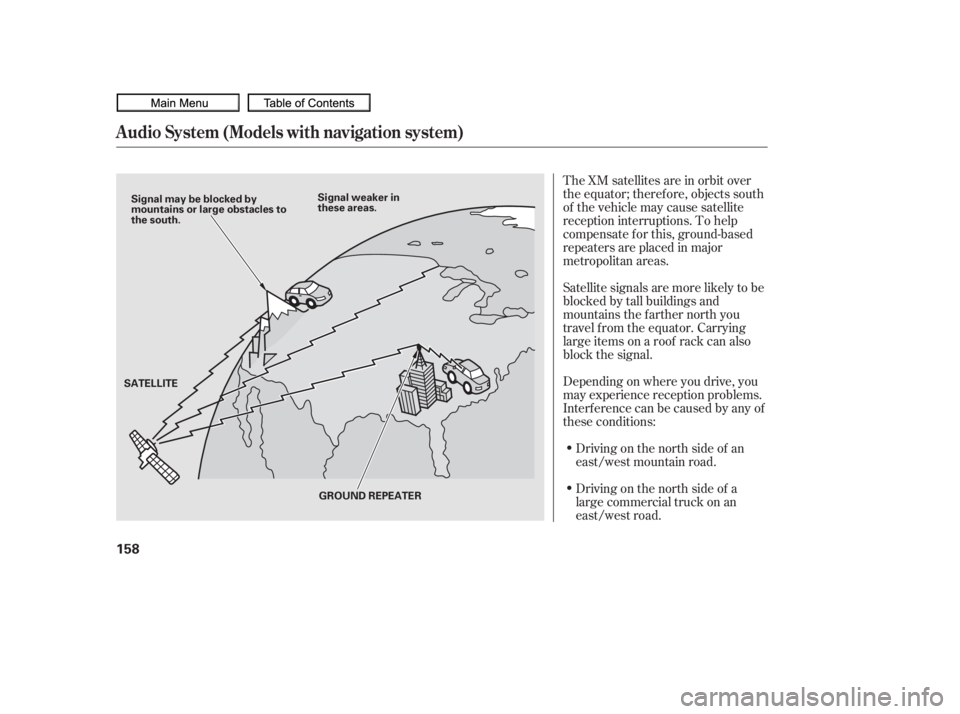 HONDA CIVIC SEDAN 2010  Owners Manual (in English) The XM satellites are in orbit over
the equator; therefore, objects south
of the vehicle may cause satellite
reception interruptions. To help
compensate f or this, ground-based
repeaters are placed in
