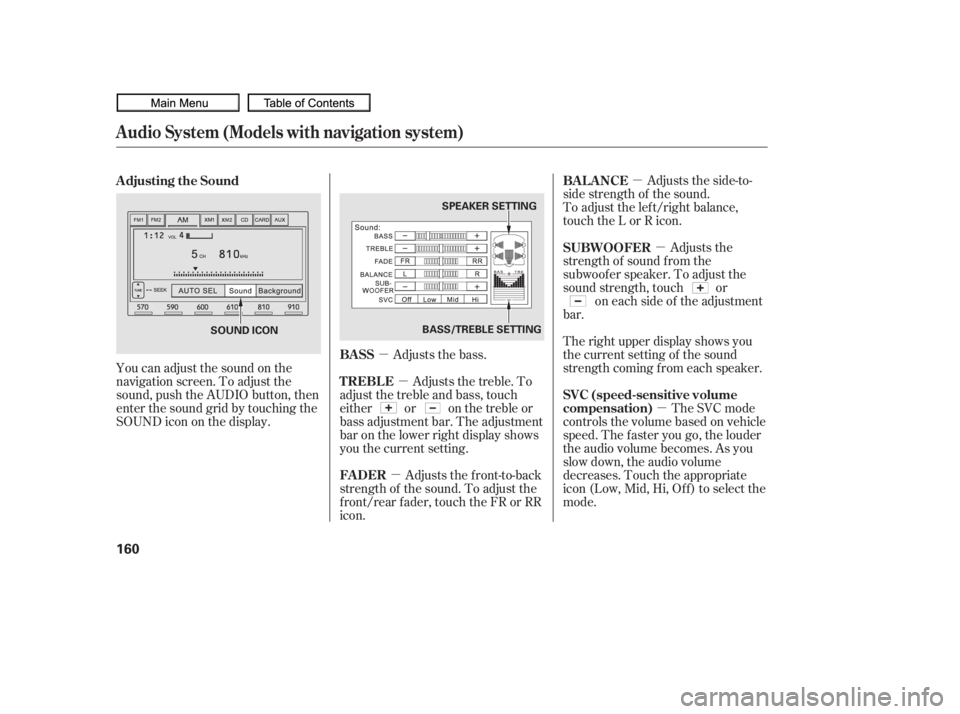 HONDA CIVIC SEDAN 2010  Owners Manual (in English) µµ
µ
µ
µ µ
You can adjust the sound on the
navigation screen. To adjust the
sound, push the AUDIO button, then
enter the sound grid by touching the
SOUNDicononthedisplay. Adjusts the bass.