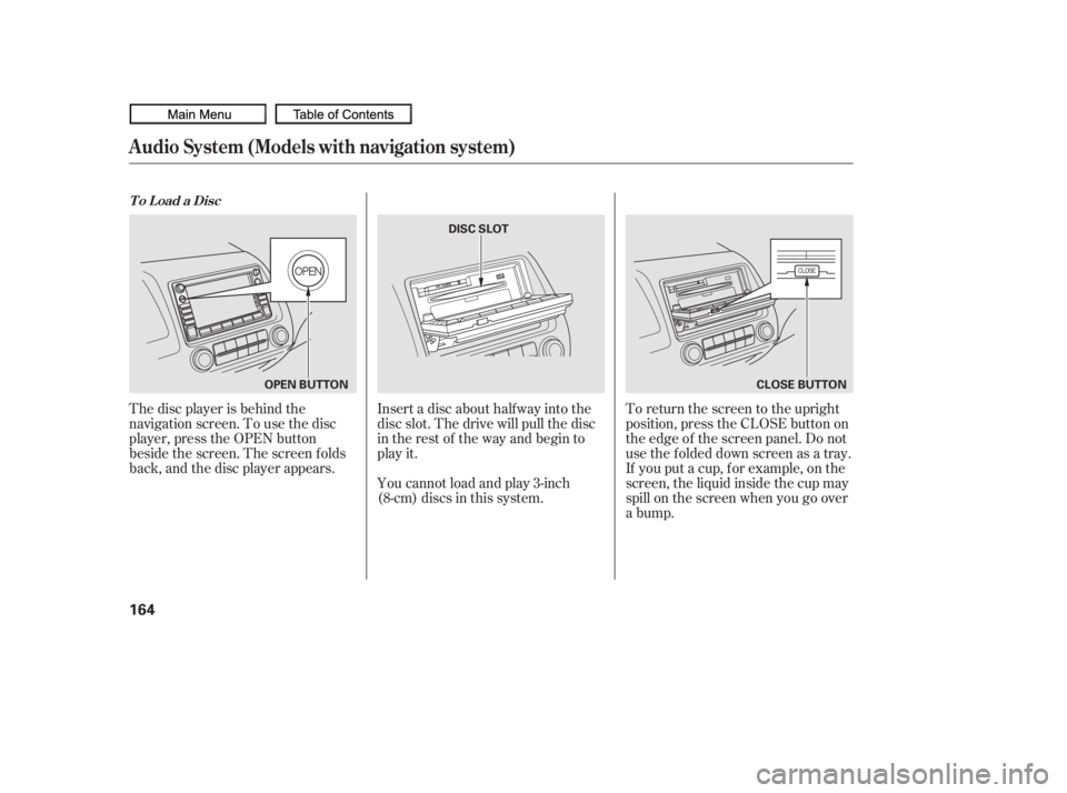 HONDA CIVIC SEDAN 2010  Owners Manual (in English) The disc player is behind the
navigation screen. To use the disc
player, press the OPEN button
beside the screen. The screen f olds
back, and the disc player appears.Insert a disc about half way into 