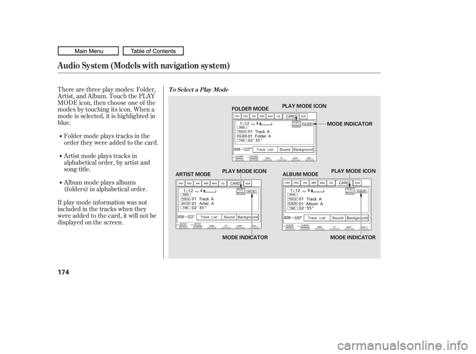 HONDA CIVIC SEDAN 2010  Owners Manual (in English) Therearethreeplaymodes:Folder,
Artist, and Album. Touch the PLAY
MODE icon, then choose one of the
modes by touching its icon. When a
mode is selected, it is highlighted in
blue.
If play mode informat