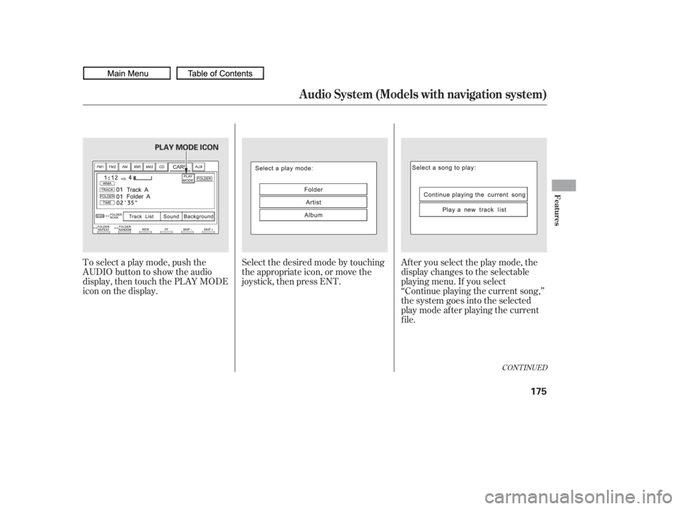 HONDA CIVIC SEDAN 2010  Owners Manual (in English) To select a play mode, push the
AUDIO button to show the audio
display, then touch the PLAY MODE
icon on the display.Select the desired mode by touching
the appropriate icon, or move the
joystick, the