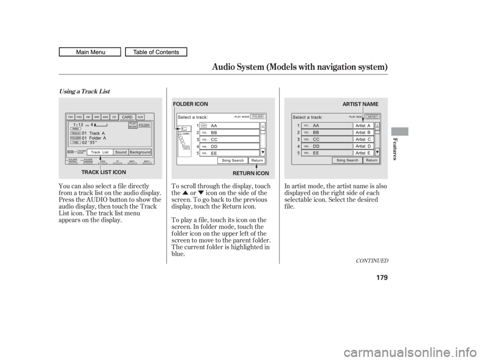 HONDA CIVIC SEDAN 2010  Owners Manual (in English) ÛÝ
You can also select a f ile directly
f rom a track list on the audio display.
Press the AUDIO button to show the
audio display, then touch the Track
List icon. The track list menu
appears on th
