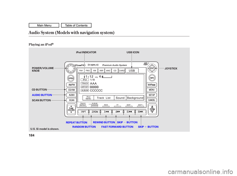 HONDA CIVIC SEDAN 2010  Owners Manual (in English) µ´
Playing an iPod
Audio System (Models with navigation system)
184
SCAN BUTTON JOYSTICK
AUDIO BUTTON POWER/VOLUME
KNOB
CD BUTTON
REPEAT BUTTON
U.S. Si model is shown. USB ICON
iPod INDICATOR
SKIP