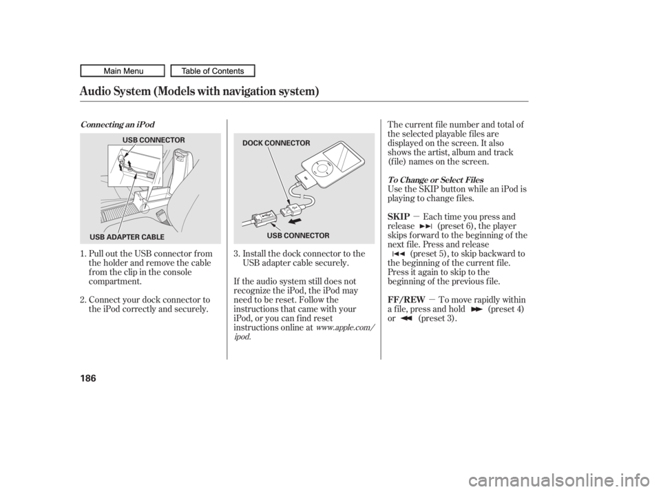 HONDA CIVIC SEDAN 2010  Owners Manual (in English) µµ
Pull out the USB connector f rom
the holder and remove the cable
f rom the clip in the console
compartment.
Connect your dock connector to
the iPod correctly and securely. Install the dock conn