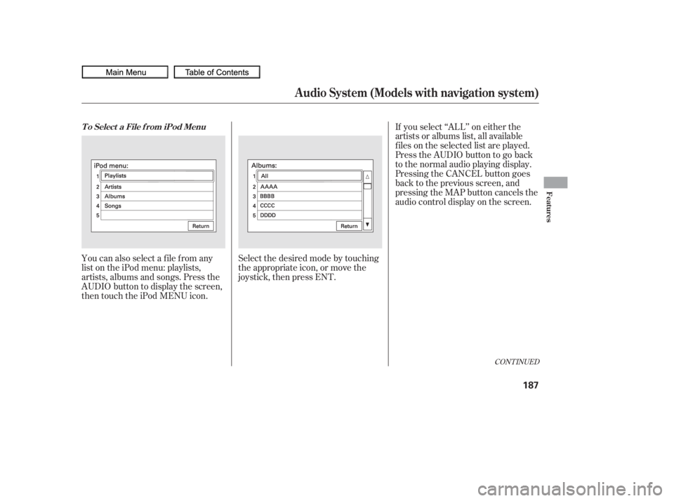 HONDA CIVIC SEDAN 2010  Owners Manual (in English) CONT INUED
You can also select a file from any
list on the iPod menu: playlists,
artists, albums and songs. Press the
AUDIO button to display the screen,
then touch the iPod MENU icon.Select the desir