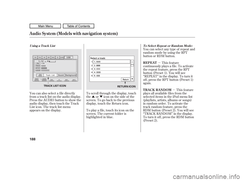 HONDA CIVIC SEDAN 2010  Owners Manual (in English) ÛÝµ
µ
You can also select a f ile directly
f rom a track list on the audio display.
Press the AUDIO button to show the
audio display, then touch the Track
List icon. The track list menu
appear