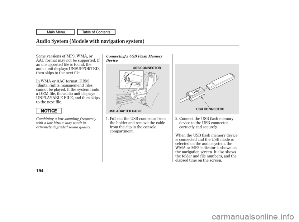HONDA CIVIC SEDAN 2010  Owners Manual (in English) Some versions of MP3, WMA, or
AAC f ormat may not be supported. If
an unsupported f ile is f ound, the
audio unit displays UNSUPPORTED,
then skips to the next f ile.Connect the USB f lash memory
devic