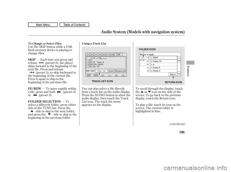 HONDA CIVIC SEDAN 2010  Owners Manual (in English) ÛÝ
µ
µ µ
Ý
Û You can also select a f ile directly
f rom a track list on the audio display.
Press the AUDIO button to show the
audio display, then touch the Track
List icon. The track lis