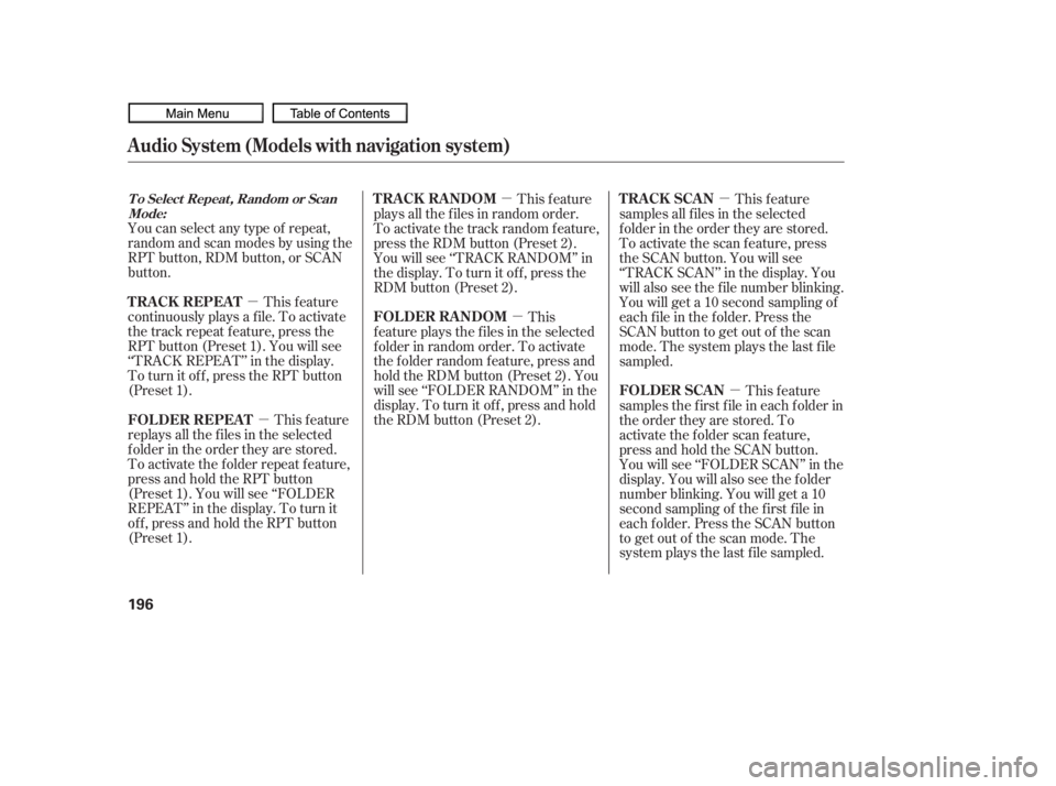 HONDA CIVIC SEDAN 2010  Owners Manual (in English) µµ µ
µ µ
µ
You can select any type of repeat,
random and scan modes by using the
RPT button, RDM button, or SCAN
button.
This feature
continuously plays a f ile. To activate
the track repe