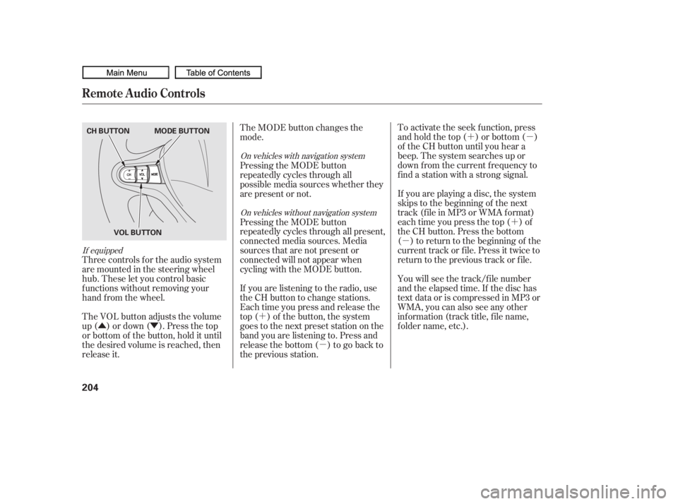 HONDA CIVIC SEDAN 2010  Owners Manual (in English) ´µ´
µ
ÛÝ ´
µ
Three controls f or the audio system
are mounted in the steering wheel
hub. These let you control basic
f unctions without removing your
hand f rom the wheel. To activate 