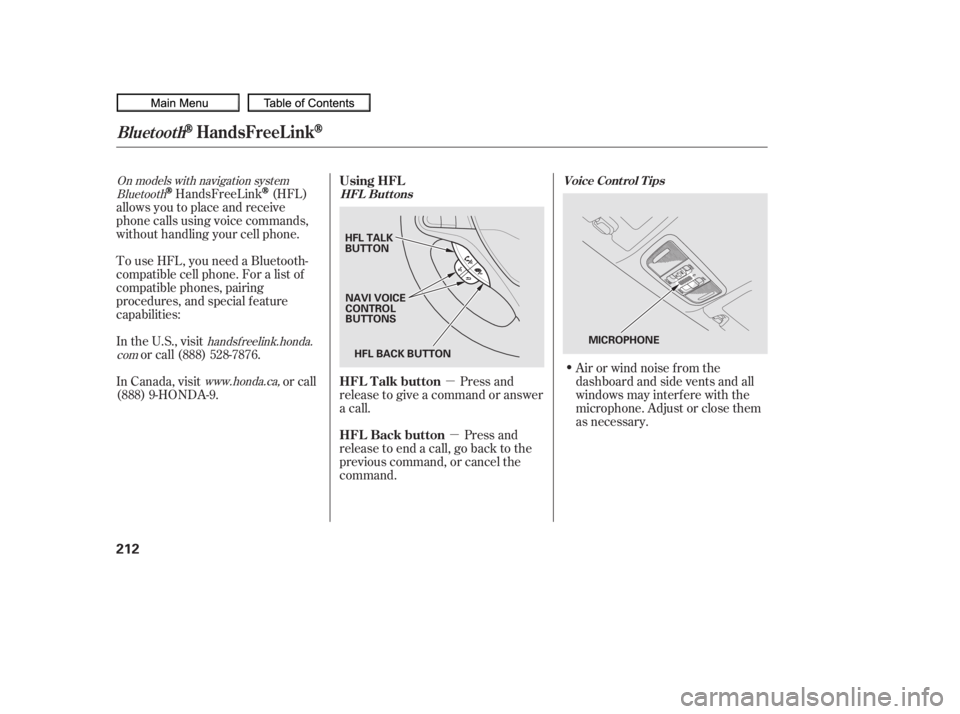 HONDA CIVIC SEDAN 2010  Owners Manual (in English) µµ
Bluetooth
handsf reelink.honda.
com
www.honda.ca,
On models with navigation systemHandsFreeLink(HFL)
allows you to place and receive
phone calls using voice commands,
without handling your cell