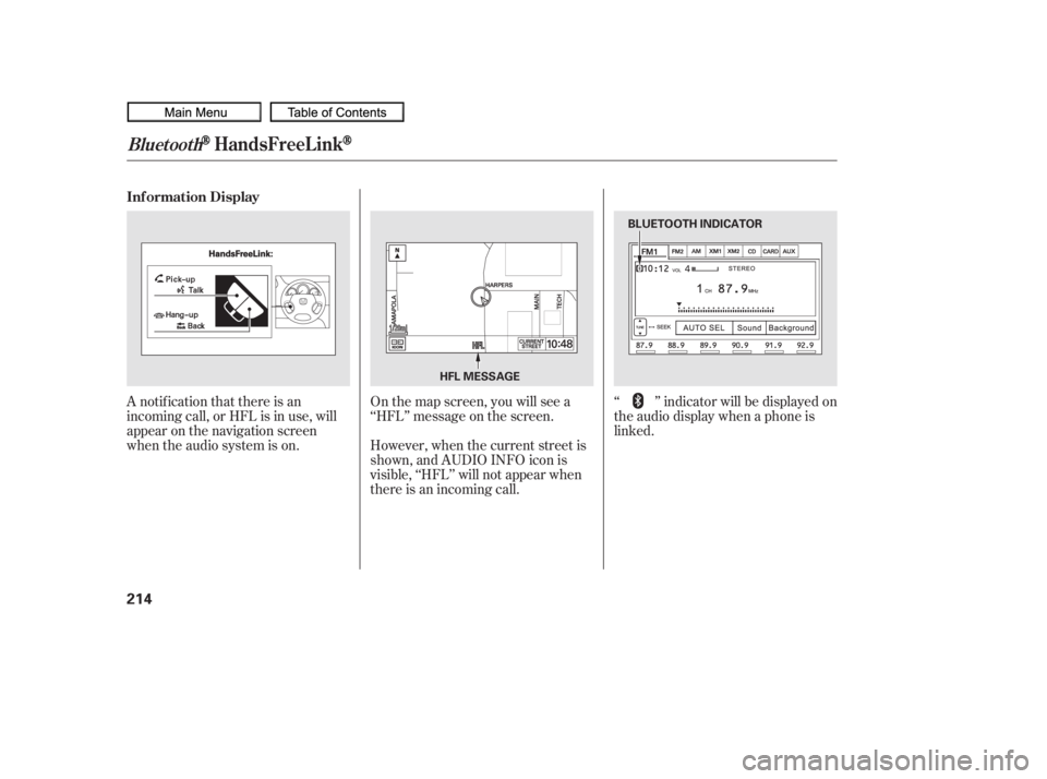 HONDA CIVIC SEDAN 2010  Owners Manual (in English) A notif ication that there is an
incoming call, or HFL is in use, will
appear on the navigation screen
when the audio system is on.Onthemapscreen,youwillseea
‘‘HFL’’ message on the screen.
‘