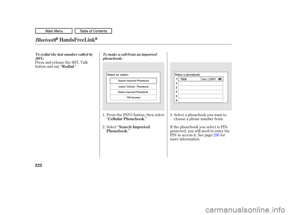 HONDA CIVIC SEDAN 2010  Owners Manual (in English) Select ‘‘.’’
Press the INFO button, then select
‘‘
.’’Select a phonebook you want to
choose a phone number f rom.
If the phonebook you select is PIN-
protected, you will need to enter 