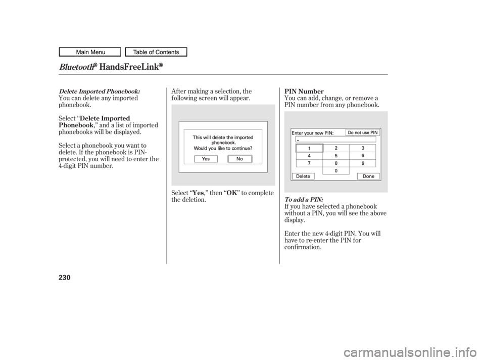 HONDA CIVIC SEDAN 2010  Owners Manual (in English) Select ‘‘,’’ and a list of imported
phonebooks will be displayed. Af ter making a selection, the
f ollowing screen will appear.
Select‘‘ ,’’then‘‘ ’’tocomplete
the deletion.You
