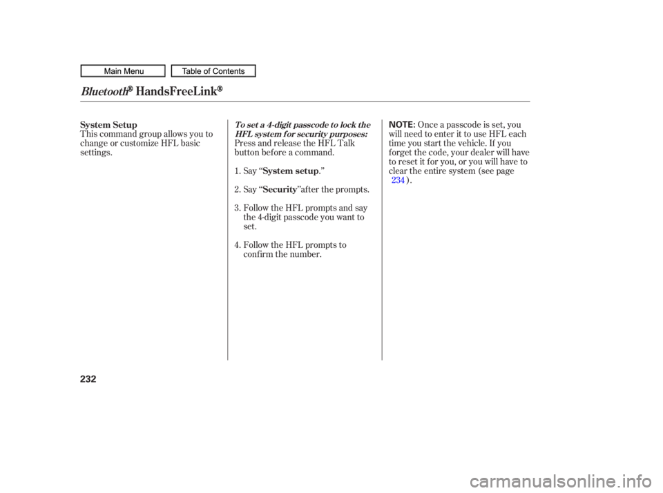 HONDA CIVIC SEDAN 2010  Owners Manual (in English) This command group allows you to
change or customize HFL basic
settings.Press and release the HFL Talk
button bef ore a command.
Say ‘‘ .’’ Once a passcode is set, you
will need to enter it to