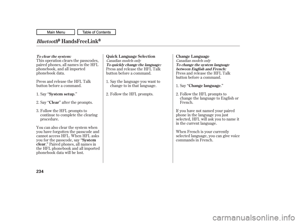 HONDA CIVIC SEDAN 2010  Owners Manual (in English) This operation clears the passcodes,
paired phones, all names in the HFL
phonebook, and all imported
phonebook data.
Press and release the HFL Talk
button bef ore a command.Say ‘‘ .’’
Say‘
