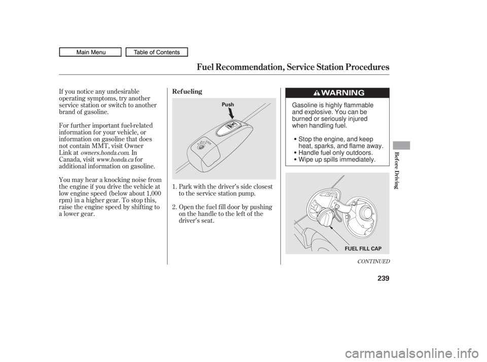 HONDA CIVIC SEDAN 2010  Owners Manual (in English) CONT INUED
Park with the driver’s side closest
to the service station pump.
Open the f uel f ill door by pushing
onthehandletotheleftof the
driver’s seat.
If you notice any undesirable
operating s
