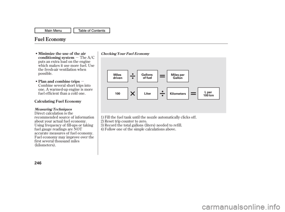 HONDA CIVIC SEDAN 2010  Owners Manual (in English) µµ
Fill the f uel tank until the nozzle automatically clicks of f .
Reset trip counter to zero.
Record the total gallons (liters) needed to ref ill.
Follow one of the simple calculations above.
Th