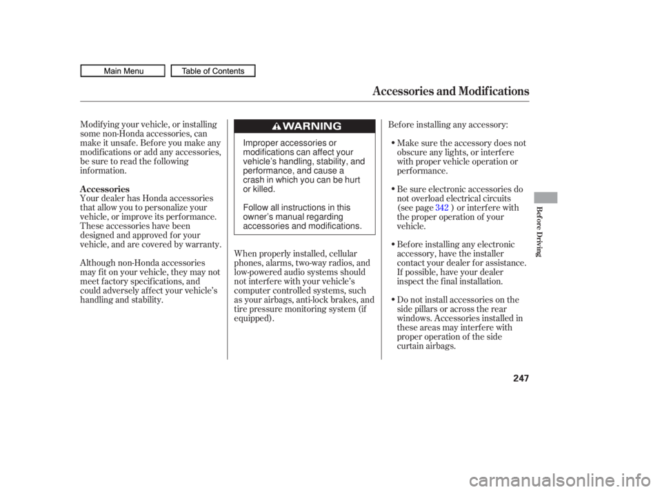 HONDA CIVIC SEDAN 2010  Owners Manual (in English) Modif ying your vehicle, or installing
some non-Honda accessories, can
make it unsaf e. Bef ore you make any
modif ications or add any accessories,
be sure to read the f ollowing
inf ormation.
Your de