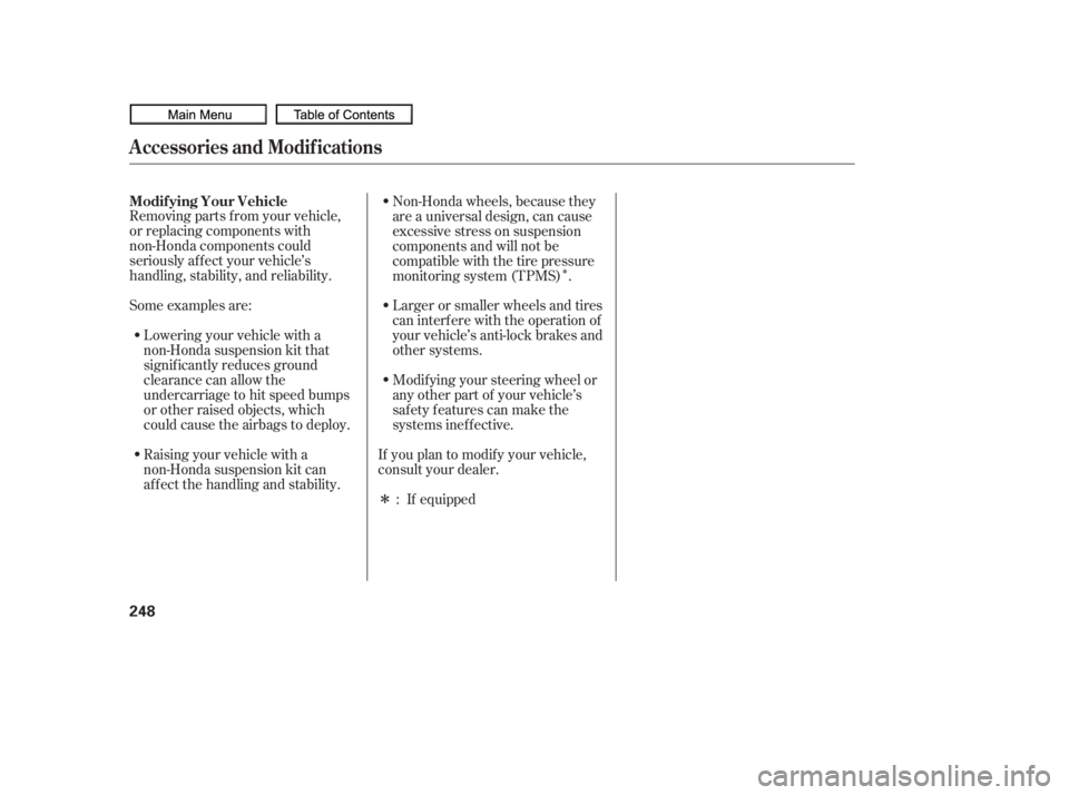 HONDA CIVIC SEDAN 2010  Owners Manual (in English) Î
Î
Removing parts f rom your vehicle,
or replacing components with
non-Honda components could
seriously af f ect your vehicle’s
handling, stability, and reliability.
Some examples are:
Lowering