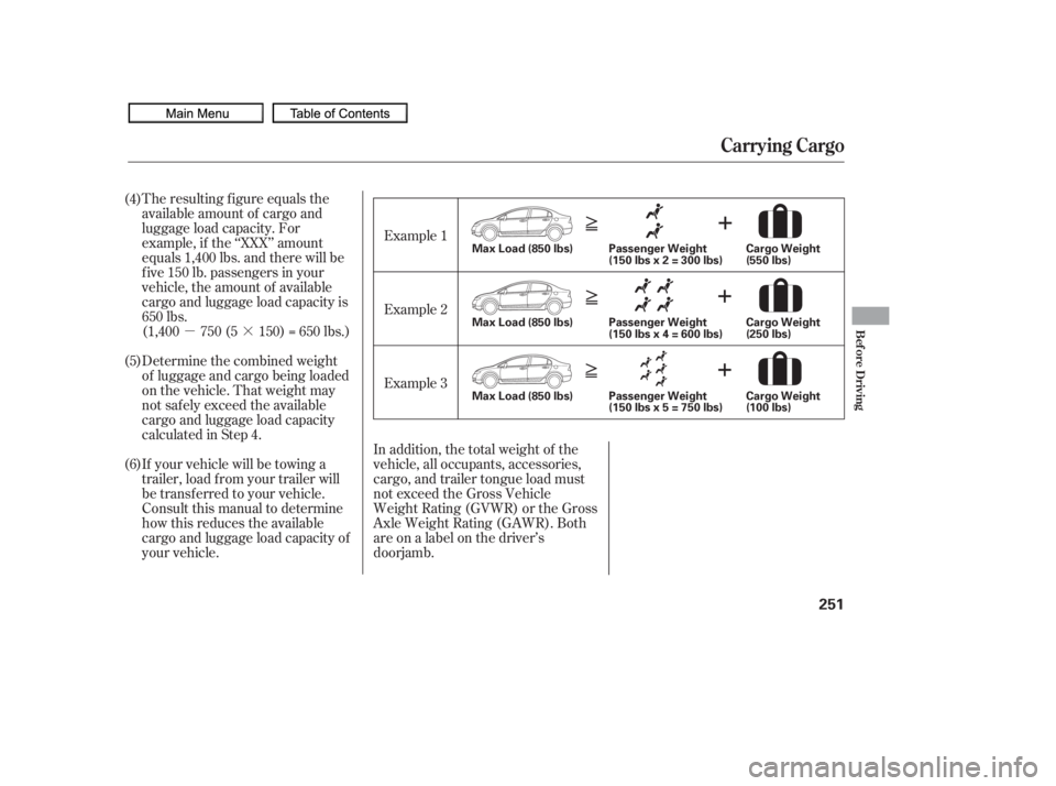 HONDA CIVIC SEDAN 2010  Owners Manual (in English) µ·
The resulting f igure equals the
available amount of cargo and
luggage load capacity. For
example, if the ‘‘XXX’’ amount
equals 1,400 lbs. and there will be
f ive 150 lb. passengers in 